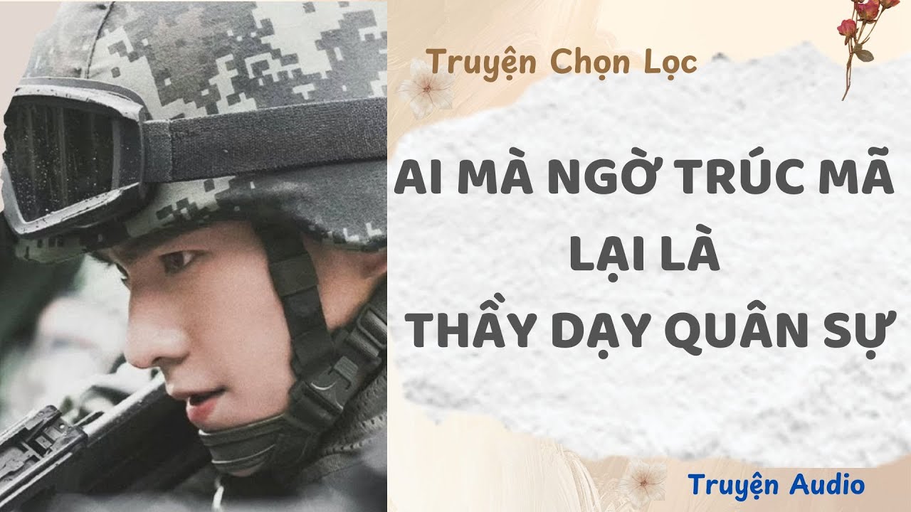 Tôi Ngất Xỉu, Trúc Mã Là Thầy Dạy Quân Sự Cõng Tôi Giữa Thao Trường | Truyện Audio Nấu Ăn