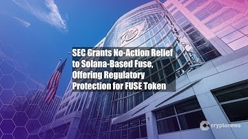 SEC Grants No-Action Relief to Solana-Based Fuse, Offering