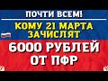 Деньги придут на карту: кому 21 марта зачислят 6000 рублей от ПФР!