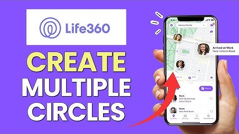 How to Create Multiple Circles on Life360 App 2025?
