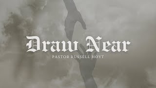 Sunday Morning with Pastor Russell Hoyt - &quot;Draw Near&quot;