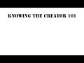 Knowing the creator 101  episode one  the universal one