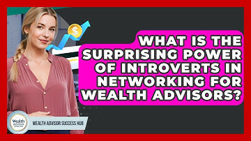 What Is The Surprising Power Of Introverts In Networking For Wealth Advisors?