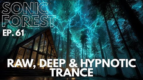 Sonic Forest ep. 61 | Raw, Deep & Hypnotic Trance