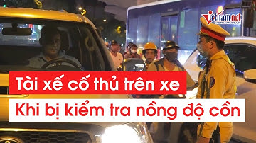 Tài xế cố thủ trên xe khi bị kiểm tra nồng độ cồn trong ngày tổng kiểm soát phương tiện giao thông