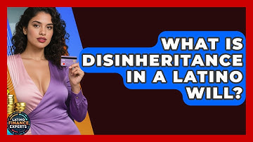 What Is Disinheritance In A Latino Will? - Latino Finance Experts
