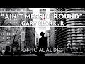 Gary Clark Jr - Ain't Messin 'Round [Official Audio]