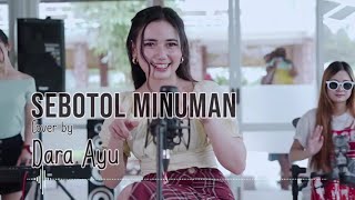 SEBOTOL MINUMAN (Lirik) Cover by Dara Ayu