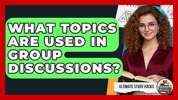 What Topics Are Used In Group Discussions? - Ultimate Study Hacks