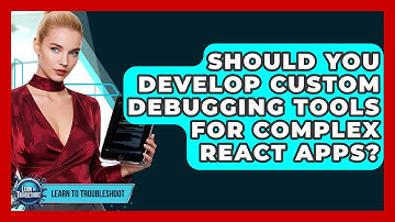 Should You Develop Custom Debugging Tools For Complex React Apps? - Learn To Troubleshoot