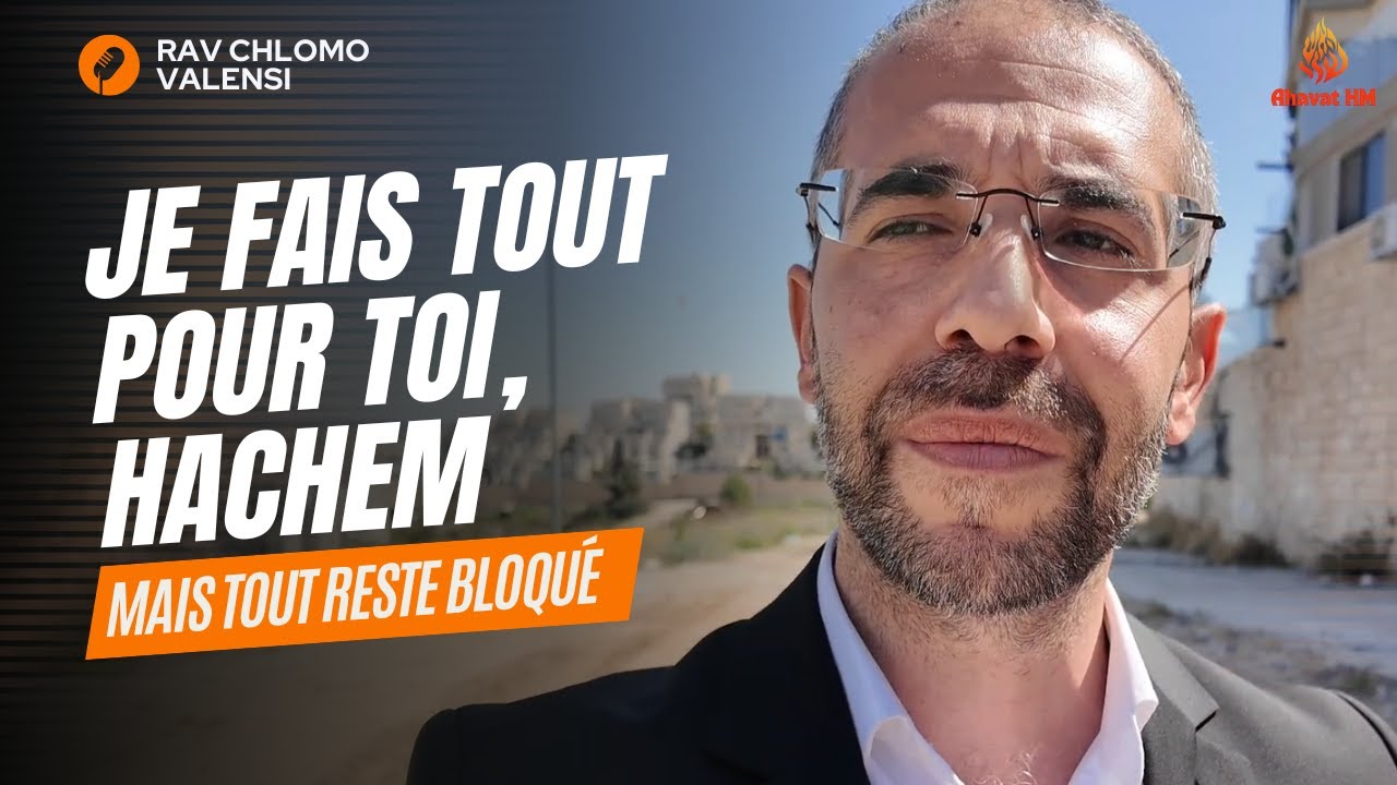 Je fais tout pour toi HACHEM, mais tout reste bloqué ‼ Réponse du Baal Chem Tov🔥  Rav Chlomo Valensi
