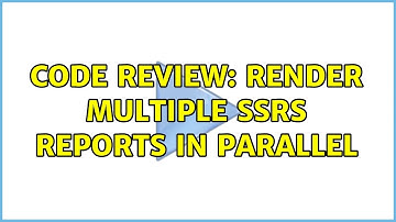 Code Review: Render multiple SSRS reports in parallel
