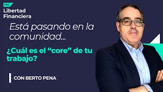 El 'core' de tu trabajo, Berto Pena | Comunidad Libertad Financiera Pro.