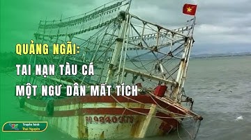 Quảng Ngãi: Tai nạn tàu cá một ngư dân mất tích | Thái Nguyên TV