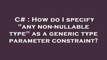 C# : How do I specify "any non-nullable type" as a generic type parameter constraint?