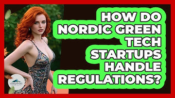 How Do Nordic Green Tech Startups Handle Regulations? - Unmapping Scandinavia