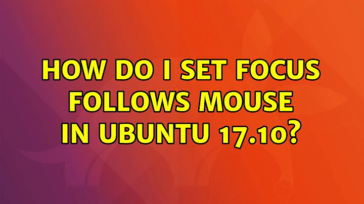 How do I set focus follows mouse in Ubuntu 17.10?