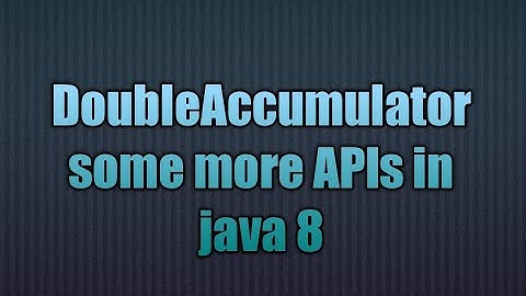 DoubleAccumulator some more APIs in java 8
