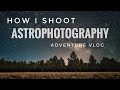 How I Shoot Astrophotography Adventure VLOG!