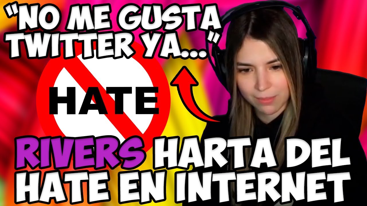 ¡RIVERS HARTA DEL HATE Y LA TOXICIDAD EN INTERNET!