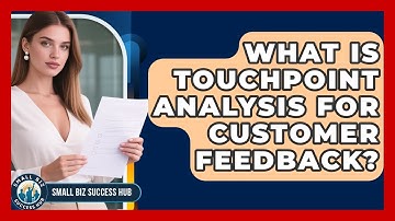 What Is Touchpoint Analysis For Customer Feedback? - Small Biz Success Hub