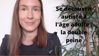 Se découvrir autiste à l'âge adulte : la double peine.