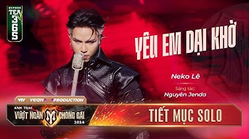 YÊU EM DẠI KHỜ - ANH TÀI NEKO LÊ | Tiết mục SOLO Tại Anh Trai Vượt Ngàn Chông Gai 2024