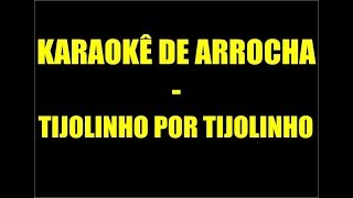 KARAOKÊ DE ARROCHA - TIJOLINHO POR TIJOLINHO