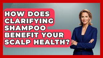 How Does Clarifying Shampoo Benefit Your Scalp Health? | Ultimate Hair Care Guide