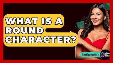 What Is A Round Character? - The Drama Reel
