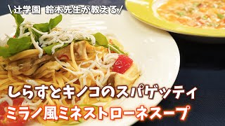 辻学園 特任教授 鈴木先生のイタリアンレシピVol.7「しらすとキノコのスパゲッティ&ミラノ風ミネストローネスープ」