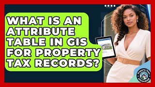 What Is An Attribute Table In GIS For Property Tax Records? - Property Taxes Uncovered