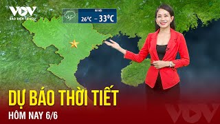 Dự báo thời tiết hôm nay ngày 6/6 | Báo Điện tử VOV