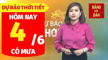Dự báo thời tiết hôm nay 4/6: Bản tin thời tiết trong 3 ngày tới (4, 5, 6/6/2023) | Đảng với Dân