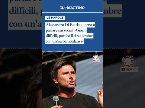 Video Alessandro Di Battista sui social: «Giorni difficili, partirò il 4 settembre con un'aeroambulanza»
