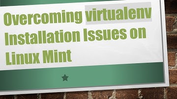 Overcoming virtualenv Installation Issues on Linux Mint