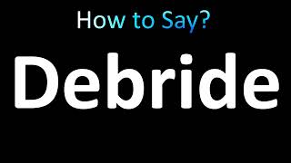 How To Pronounce Debride Correctly