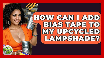 How Can I Add Bias Tape To My Upcycled Lampshade? - The Upcycle Lab