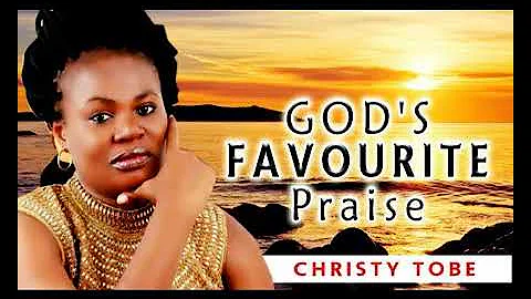 CHRISTY TOBE: GOD'S FAVORITE WORSHIP. BEST OF NIGERIA GOSPEL SONGS 2021