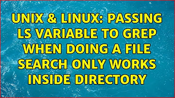 Unix & Linux: passing ls variable to grep when doing a file search only works inside directory