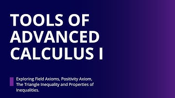 Advanced Calculus I, Part 2, Field Axioms, Positivity Axiom, Properties of Inequlities