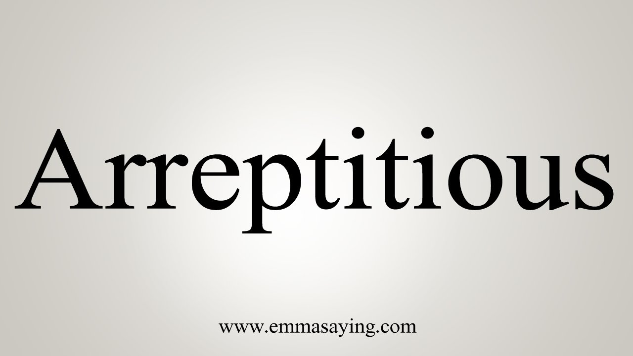 Aripticius How To Say Arreptitious - YouTube