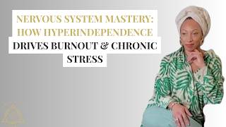 Nervous System Mastery: How Hyper-Independence Causes Burnout, Anxiety & Illness