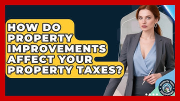 How Do Property Improvements Affect Your Property Taxes? - Property Taxes Uncovered