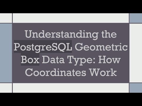 Understanding the PostgreSQL Geometric Box Data Type: How Coordinates Work
