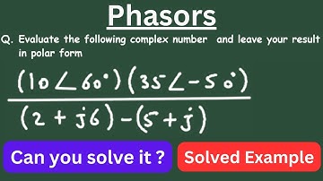 Phasors in polar form Evaluate the following complex numbers and leave your results in polar form