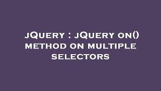jQuery : jQuery on() method on multiple selectors