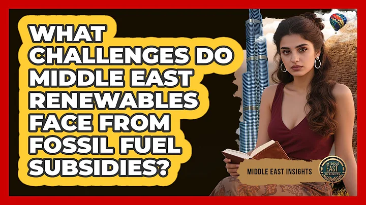 What Challenges Do Middle East Renewables Face From Fossil Fuel Subsidies? - Middle East Insights
