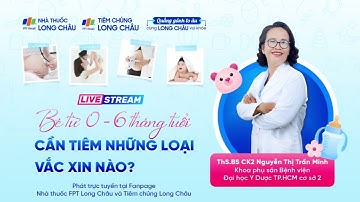 BÉ SƠ SINH TỪ 0-6 THÁNG CẦN TIÊM NHỮNG LOẠI VẮC-XIN NÀO? | Nhà Thuốc FPT Long Châu