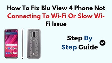 How To Fix Blu View 4 Phone Not Connecting To Wi-Fi Or Slow Wi-Fi Issue